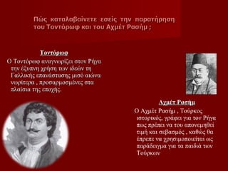 Τοντόρωφ Ο Τοντόρωφ αναγνωρίζει στον Ρήγα  την έξυπνη χρήση των ιδεών τη Γαλλικής επανάστασης μισό αιώνα νωρίτερα , προσαρμοσμένες στα πλαίσια της εποχής.  Αχμέτ Ρασήμ Ο Αχμέτ Ρασήμ , Τούρκος ιστορικός, γράφει για τον Ρήγα πως πρέπει να του απονεμηθεί τιμή και σεβασμός , καθώς θα έπρεπε να χρησιμοποιείται ως παράδειγμα για τα παιδιά των Τούρκων 