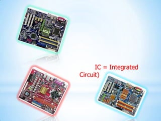 IC = Integrated
Circuit)
 