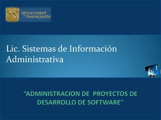 Lic. Sistemas de Información
Administrativa




             Administración de Proyectos de Desarrollo de
07/12/2011   Software                                       1
 