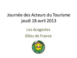 Journée des Acteurs du Tourisme
jeudi 18 avril 2013
Les écogestes
Gîtes de France
 