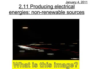 2.11 Producing electrical energies: non-renewable sources January 4, 2011 