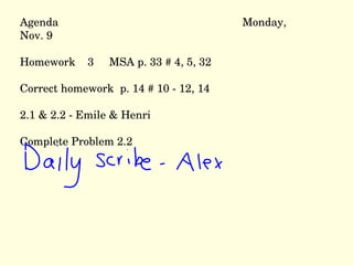 Agenda Monday, Nov. 9 Homework  3  MSA p. 33 # 4, 5, 32 Correct homework  p. 14 # 10 - 12, 14 2.1 & 2.2 - Emile & Henri Complete Problem 2.2  