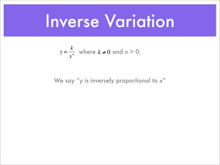 Inverse Variation
           k
       y = n where k ≠ 0 and n > 0.
          x



€         € “y is inversely proportional to x”
     We say
 