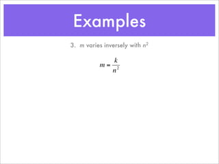 Examples
3. m varies inversely with n2

             k
          m= 2
            n



€
 