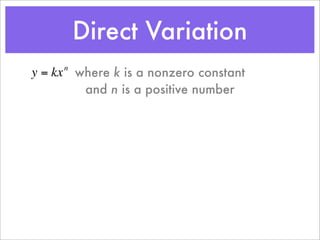 Direct Variation
y = kx where k is a nonzero constant
     n


        and n is a positive number
 