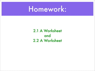 Homework:

 2.1 A Worksheet
       and
 2.2 A Worksheet
 