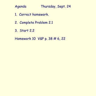 Agenda Thursday, Sept. 24 1.  Correct homework.  2.  Complete Problem 2.1 3.  Start 2.2 Homework 10  V&P p. 38 # 6, 22 