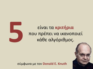 είναι τα κριτήρια που πρέπει να ικανοποιεί κάθε αλγόριθμος.5σύμφωνα με τον Donald E. Knuth