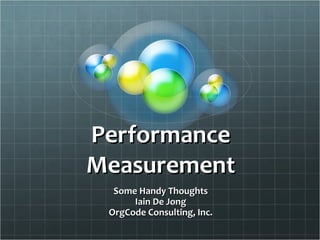Performance Measurement Some Handy Thoughts Iain De Jong OrgCode Consulting, Inc. 