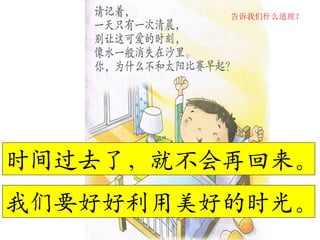告诉我们什么道理？




时间过去了，就不会再回来。
我们要好好利用美好的时光。
 