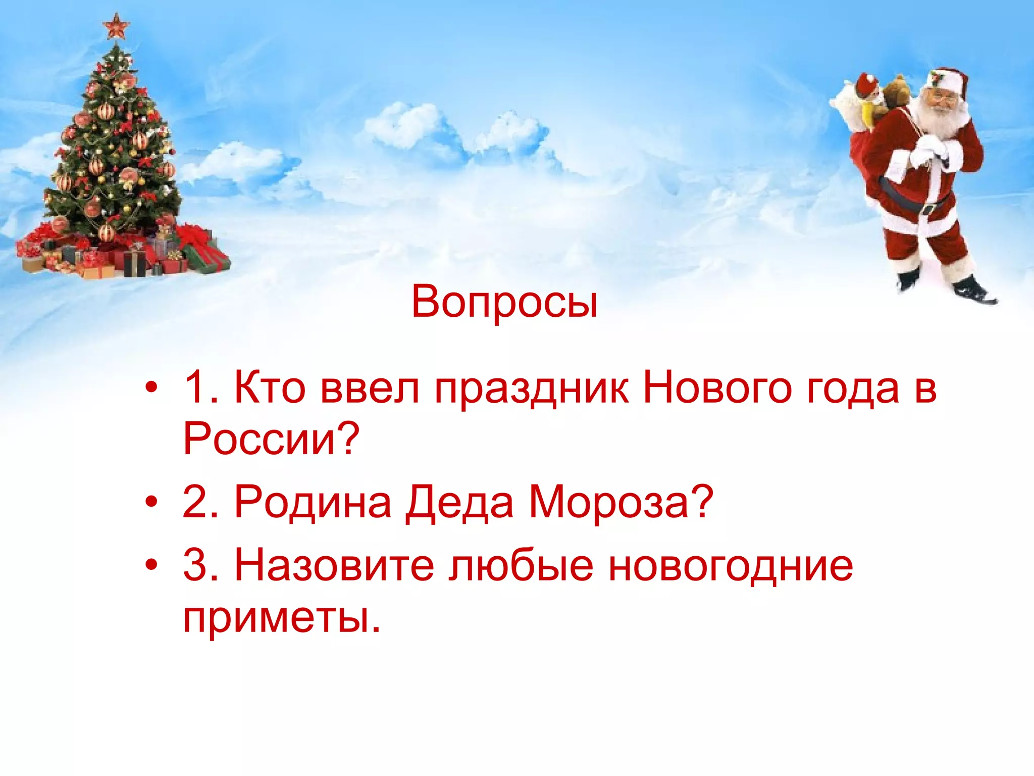 Вопросы 1. Кто ввел праздник Нового года в России? 2. Родина Деда Мороза? 3. Назовите любые новогодние приметы. 