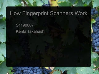 How Fingerprint Scanners Work

  S1190007
  Kenta Takahashi
 