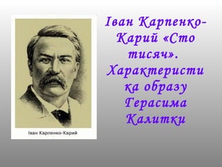 Іван Карпенко-Карий  «Сто тисяч».  Характеристика образу Герасима Калитки 