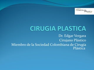 Dr. Edgar Vergara Cirujano Plástico Miembro de la Sociedad Colombiana de Cirugía Plástica  
