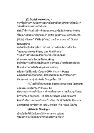 (3) Social Networking –



                                                      Profile
                             Info)      Photo)
Note)                 Video)                       Social
Networking


          Invite Friend     Find Friend


              Social Networking


Brand              Application
                           CRM            Pages


                          Group
                                  Social Networking
                  2


         Facebook, Hi5         Myspace
                                                   Resume
                            Linkedin       Plaxo
         (4) Media Sharing –
                                      upload
 