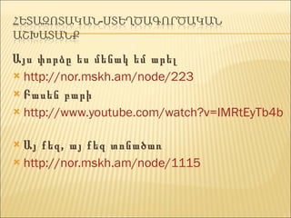 Այս փորձը ես մենակ եմ արել http://nor.mskh.am/node/223 Բասեն բարի http://www.youtube.com/watch?v=IMRtEyTb4b4   Այ քեզ, այ քեզ տոնածառ http://nor.mskh.am/node/1115   