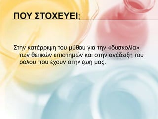 ΠΟΤ ΢ΣΟΥΕYΕΙ;


Σηελ θαηάξξηςε ηνπ κύζνπ γηα ηελ «δπζθνιία»
  ησλ ζεηηθώλ επηζηεκώλ θαη ζηελ αλάδεημε ηνπ
  ξόινπ πνπ έρνπλ ζηελ δσή καο.
 