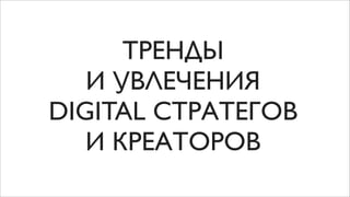 ТРЕНДЫ
   И УВЛЕЧЕНИЯ
DIGITAL СТРАТЕГОВ
   И КРЕАТОРОВ
 