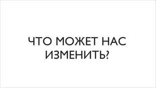 ЧТО МОЖЕТ НАС
  ИЗМЕНИТЬ?
 
