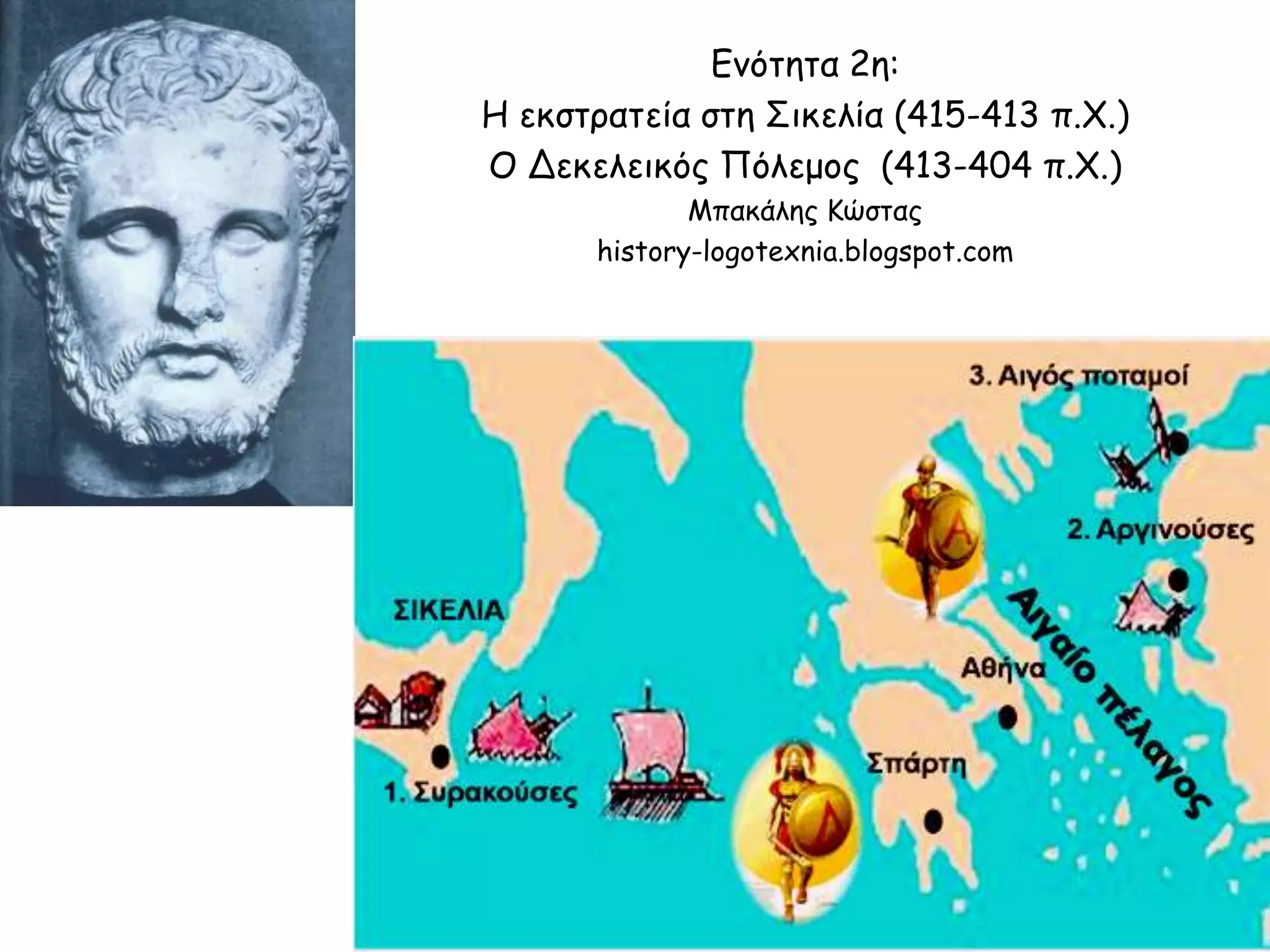 Ενότητα 2η:
Η εκστρατεία στη Σικελία (415-413 π.Χ.)
Ο Δεκελεικός Πόλεμος (413-404 π.Χ.)
Μπακάλης Κώστας: history-logotexnia.blogspot.com
 