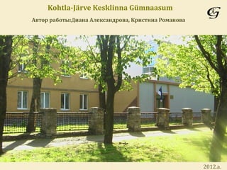 Kohtla-Järve Kesklinna Gümnaasum
Автор работы:Диана Александрова, Кристина Романова




                                                     2012.a.
 