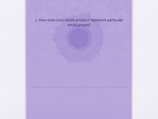2. How does your media product represent particular
                  social groups?
 