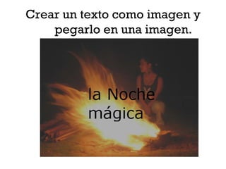 Crear un texto como imagen y
    pegarlo en una imagen.
 
