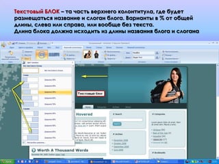 Текстовый БЛОК – та часть верхнего колонтитула, где будет
размещаться название и слоган блога. Варианты в % от общей
длины, слева или справа, или вообще без текста.
Длина блока должна исходить из длины названия блога и слогана
 