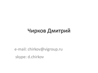 Чирков Дмитрий


e-mail: chirkov@vigroup.ru
skype: d.chirkov
 