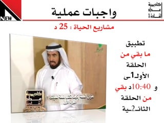 ‫ٚاجبا عًُٝ١‬
‫َػازٜع اذتٝا٠ : 52 د‬
                          ‫تطبٝل‬
                        ‫َا بكٞ َٔ‬
                          ‫اذتًك١‬
                         ‫األٚي ـ1ــ٢‬
                       ‫ٚ 04:01د بكٞ‬
                        ‫َٔ اذتًك١‬
                         ‫ايثاْـ ـ2 ــٝ١‬
 