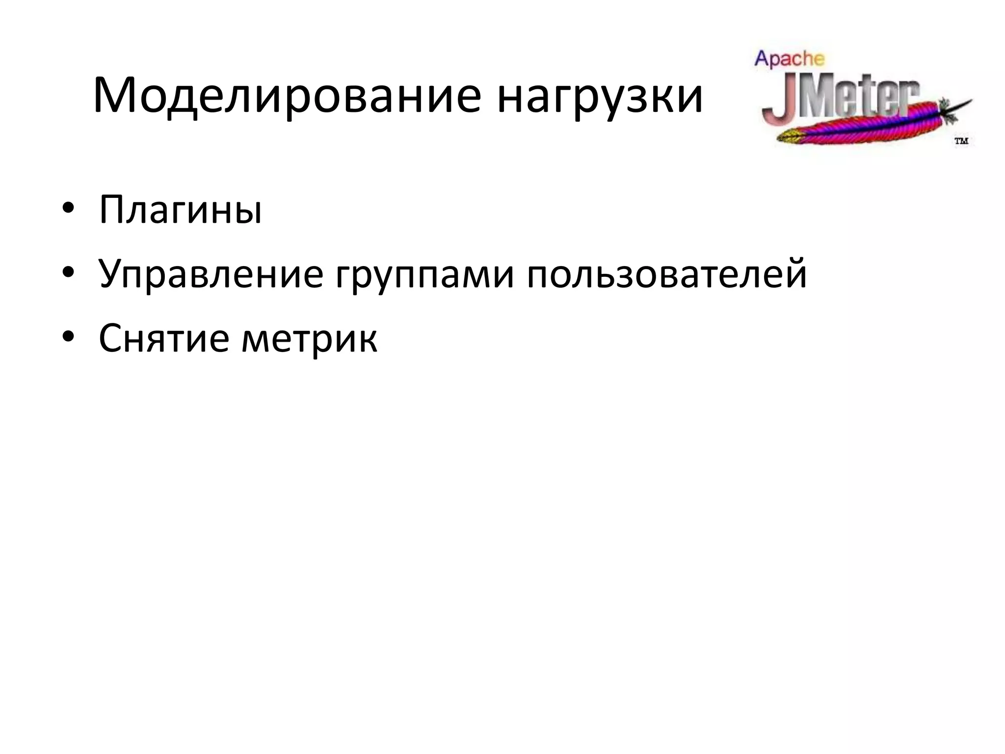Моделирование нагрузки
• Плагины
• Управление группами пользователей
• Снятие метрик
 