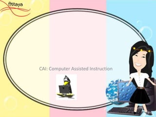 CAI: Computer Assisted Instruction
 