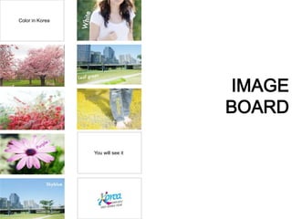 Color in Korea




                                   IMAGE
                                   BOARD

                 You will see it
 