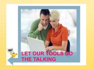 LET OUR TOOLS DO
THE TALKING
 