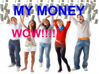 MY MONEY
WOW!!!!!
 