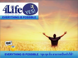 EVERYTHING IS POSSIBLE




 EVERYTHING IS POSSIBLE   “ทุก ทุก สิ่ ง สามารถเป็ นจริงได้ ”
 