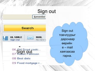 Sign out


                        Sign out
                      товчлуурыг
                        дарснаар
                        өөрийн
                         e – mail
Sign out               хаягаасаа
                          гарна.
 