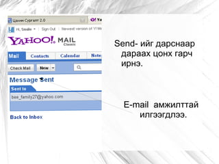 Send- ийг дарснаар
 дараах цонх гарч
 ирнэ.



  E-mail амжилттай
     илгээгдлээ.
 