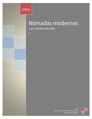 [Año]


    Nómadas modernos
    Juan Esteban Bernate
    8B




                                                       sario
                       [Escriba el nombre de la compañía]
                                      [Seleccione la fecha]
 