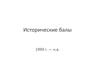 Исторические балы


    1999 г. ― н.в.
 