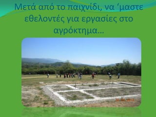 Μετά από το παιχνίδι, να ‘μαςτε
 εκελοντζσ για εργαςίεσ ςτο
        αγρόκτθμα…
 