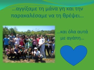 …αγγίξαμε τθ μάνα γθ και τθν
παρακαλζςαμε να τθ κρζψει…

                 …και όλα αυτά
                  με αγάπθ…
 