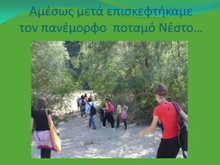 Αμζςωσ μετά επιςκεφτικαμε
τον πανζμορφο ποταμό Νζςτο…
 