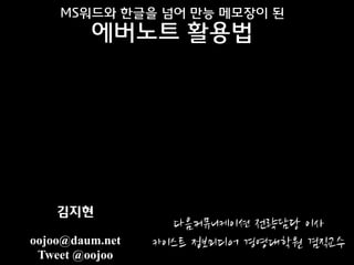 MS워드와 한글을 넘어 만능 메모장이 된
         에버노트 활용법




    김지현
                   다음커뮤니케이션	
 