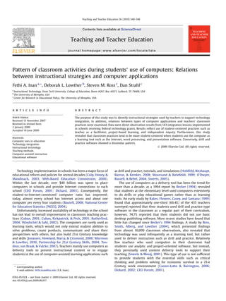 Teaching and Teacher Education 26 (2010) 540–546



                                                               Contents lists available at ScienceDirect


                                                        Teaching and Teacher Education
                                                   journal homepage: www.elsevier.com/locate/tate




Pattern of classroom activities during students’ use of computers: Relations
between instructional strategies and computer applications
Fethi A. Inan a, *, Deborah L. Lowther b, Steven M. Ross c, Dan Strahl c
a
  Instructional Technology, Texas Tech University, College of Education, Room #267, Box 41071, Lubbock, TX 79409, USA
b
  The University of Memphis, USA
c
  Center for Research in Educational Policy, The University of Memphis, USA




a r t i c l e i n f o                                    a b s t r a c t

Article history:                                         The purpose of this study was to identify instructional strategies used by teachers to support technology
Received 13 November 2007                                integration. In addition, relations between types of computer applications and teachers’ classroom
Received in revised form                                 practices were examined. Data were direct observation results from 143 integration lessons implemented
2 January 2009
                                                         in schools receiving federal technology grants. Results reﬂect use of student-centered practices such as
Accepted 16 June 2009
                                                         teacher as a facilitator, project-based learning, and independent inquiry. Furthermore, this study
                                                         revealed that classroom practices tend to be more student-centered when students use the computer as
Keywords:
                                                         a learning tool such as the Internet, word processing, and presentation software. Conversely, drill and
Computer uses in education
Technology integration                                   practice software showed a dissimilar pattern.
Instructional technology                                                                                                   Ó 2009 Elsevier Ltd. All rights reserved.
Teaching methods
Computer-assisted instruction
Educational software




    Technology implementation in schools has been a major focus of                        as drill and practice, tutorials, and simulations (Hohlfeld, Ritzhaupt,
educational reform and policies for several decades (Culp, Honey, &                       Barron, & Kemker, 2008; Moursund & Bielefeldt, 1999; O’Dwyer,
Mandinach, 2003; Web-Based Education Commission, 2000).                                   Russell, & Bebel, 2004; Smeets, 2005).
Within the last decade, over $40 billion was spent to place                                   The use of computers as a delivery tool has been the trend for
computers in schools and provide Internet connections to each                             more than a decade, as a 1994 report by Becker (1994) revealed
school (CEO Forum, 2001; Dickard, 2003). Consequently, the                                that students at the elementary level used computers extensively
student-to-Internet-connected computer ratio has improved;                                to do drills or play educational games rather than as learning
today, almost every school has Internet access and about one                              tools. An early study by Rakes, Flowers, Casey, and Santana (1999)
computer per every four students (Bausell, 2008; National Center                          found that approximately one-third (66.4%) of the 435 teachers
for Education Statistics [NCES], 2004).                                                   surveyed reported that their students used drill and practice type
    Unfortunately, increased availability of technology in the school                     software in the classroom as a regular part of their curriculum,
has not lead to overall improvement in classroom teaching prac-                           however, 74.7% reported that their students did not use basic
tices (Cuban, 2001; Cuban, Kirkpatrick, & Peck, 2001; Rutherford,                         desktop publishing software. More recent studies have found that
2004; Windschitl & Sahl, 2002). The computers are rarely used as                          little has changed since Becker’s 1994 ﬁndings. A study by Ross,
learning tools, which would not only extend student abilities to                          Smith, Alberg, and Lowther (2004), which presented ﬁndings
solve problems, create products, communicate and share their                              from almost 10,000 classroom observations, also revealed that
perspectives with others, but also build 21st Century knowledge                           technology was used infrequently as a learning tool, but rather
and skills (Jonassen, Howland, Marra, & Crismond, 2008; Morrison                          used to deliver instruction such as drill and practice. Relatively
& Lowther, 2010; Partnership for 21st Century Skills, 2004; Ton-                          few teachers who used computers in their classroom had
deur, van Braak, & Valcke, 2007). Teachers mainly use computers as                        students use analytic and project-oriented software, but instead,
delivery tools to present instructional content or to engage                              they personally used content delivery tools to support their
students in the use of computer-assisted learning applications such                       teaching (Smeets & Mooij, 2001). This type of use is not sufﬁcient
                                                                                          to provide students with the essential skills such as critical
                                                                                          thinking and problem solving for economic survival in a 21st
    * Corresponding author.                                                               Century work environment (Casner-Lotto & Barrington, 2006;
      E-mail address: fethi.inan@ttu.edu (F.A. Inan).                                     Dickard, 2002; CEO Forum, 2001).

0742-051X/$ – see front matter Ó 2009 Elsevier Ltd. All rights reserved.
doi:10.1016/j.tate.2009.06.017
 