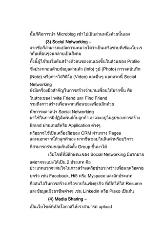 Microblog
        (3) Social Networking –



                                                      Profile
                             Info)      Photo)
Note)                 Video)                       Social
Networking


          Invite Friend     Find Friend


              Social Networking


Brand              Application
                           CRM            Pages


                          Group
                                  Social Networking
                  2


         Facebook, Hi5         Myspace
                                                   Resume
                            Linkedin       Plaxo
         (4) Media Sharing –
                                      upload
 
