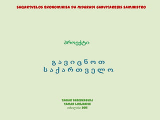 saqarTvelos ekonomikisa da mdgradi ganviTarebis saministro




                    Tamar farCukaSvili
                     Tamar lobJaniZe
                       თბილისი 2011
 