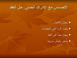 ‫الحساس مع الدراك الحسى: حل العقد‬


                         ‫يعيش للفعال‬      ‫‪‬‬


                 ‫يحب الرد على النبضات‬     ‫‪‬‬


                     ‫يعمل جيدً فى النقد‬
                              ‫ا‬           ‫‪‬‬


                     ‫ا‬
                     ‫يشعر بالملل سريعً‬    ‫‪‬‬
 
