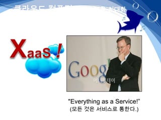 클라우드 컴퓨팅 활용능력을 최대화




        "Everything as a Service!”
        (모든 것은 서비스로 통한다.)
 