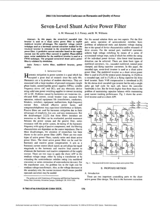 2004 11th International Conference on Harmonics and Quality of Power



                                   Seven-Level Shunt Active Power Filter
                                                          A. M. Massoud, S. J. Finney, and B.W. Williams

               Abstract-. In this paper, the seven-level cascaded type                         For the second solution there are two aspects. For the first
           inverter is used as a shunt active power filter to exploit                          part, series operation of semiconductor switches faces
           multilevel inverter advantages. The capacitor voltage control                       problems of unbalanced static and dynamic voltage sharing
           technique used as a harmonic current extraction method for the                      due to the spread of device characteristics and/or mismatch of
           twiMevel inverter is extended to the seven-level shunt active
                                                                                               drive circuits. For the second part, multilevel conveners
           power filter. A predictive current controller based on the supply
           current (not the active filter current) is applied. Phase-shifted                   achieve high voltage switching by means of a series of
           space vector modulation for the multilevel inverter is used as a                    accumulated voltage steps, each of which lies within the rating
           PWM technique. The proposed seven-level shunt active power                          of the individual power devices. Also lower total harmonic
           filter is validated by simulation.                                                  distortion can k achieved. There are three basic types of
                                                                                                                  e
               Index Terms- Active filter, multilevel inverter, power                          multilevel converters, viz., cascaded multilevel, neutral point
           quality.                                                                            clamped, and flying capacitor conveners. In this paper, the
                                                                                               cascaded type, seven-level inverter is used as a shunt active
                                        I. INTRODUCTION                                        power filter. The multilevel inverter as a shunt active power
                armontc nutigation in power systems is a goal which has                        filter is used in [31,[41 for neutral point clamping, in [5],[6] as
           Hoccupied       a g r i t deal of research since the early 60s.                     a cascaded type, and in [71,[8] as a flying capacitor for three
           Harmonics are a by-product of modern electronics. They are                          level inverter. Static VAR compensation is introduced in [9]
           associated with a large numbers of personal computers (single                       for the eleven-level cascaded type inverter but for only a single
           phase loads), uninterruptible power supplies (WSs), variable                        pulse per half cycle for each cell, hence the controller
           frequency drives (AC and DC), and any electronic device                             bandwidth is low. But for levels higher than three there is the
           using solid state power switching supplies to convert incoming                      problem of maintaining capacitor balance while maintaining
           AC to DC. Problems caused by harmonics are numerous viz.,                           good current tracking performance. Fig. 1 shows the seven-
           elevated RMS current, circuit breaker trips, nuisance fuse                          level inverter used as'a shunt APF.
           operation, reduced equipment life (transformers, conductors,
           breakers, switches), equipment malfunctions, high-frequency
           current flow, reduced effective power factor, and
           computersltelephones may experience interference or failures.
           Passive filters are used for harmonic mitigation due to their
           advantages of simplicity, low cost, and easy maintenance. But
           the disadvantages [1],[2] that these filters introduce are
           numerous as; the filter can be overloaded, parallel resonance
           between the power system and the passive filter, series
           resonance with the power system, de-tuning of the harmonic
           frequency with aging of passive components, and the filtering
           characteristics are dependent on the source impedance. Due to
           these disadvantages, the attention of researchers has been
           drawn to the active power filter (APF). There are two main
           types of active power filters, namely series and shunt active
           power filters. The shunt active power filter can be used for
           harmonic and reactive power compensation. It acts as a
           harmonic current source which injects an anti-phase but equal
           magnitude to the harmonic and reactive load current to
           eliminate the harmonic and reactive components of the supply
           current. There are two ways to apply the shunt APF in the
           medium voltage range, either by using a transformer or by
           extending the semiconductor switches rating (via multilevel                                                                          0
           converters or series connection of semiconductor devices). For                        Fig. I . The even-level inmncr u x d as a shunt active power film
           the transformer case, the problem lies in the high cost for
           medium voltage transformers. Also, as the voltage decreases at                                             II. PROPOSED METHOD
           the secondary side, the current increases which means parallel
           operated converters may be needed.                                                  A. Inrroduction
                                                                                                 There are two important controlling parts to the shunt
             The aulhon am with Dcpanmcnt of Cornpuling and Elecuical Enpinering
           HaiolbWarl Universily. %canon Campus, Edinburgh, UK. EH14 4AS.                      active power filter design. The first is the harmonic extraction



         0-7803-8746-5/04/$20.00 02004 IEEE.                                               136




Authorized licensed use limited to: S R R Engineering College. Downloaded on November 19, 2009 at 03:59 from IEEE Xplore. Restrictions apply.
 